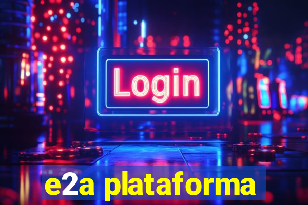 e2a plataforma